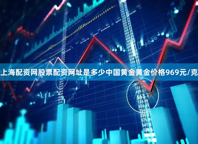 上海配资网股票配资网址是多少中国黄金黄金价格969元/克