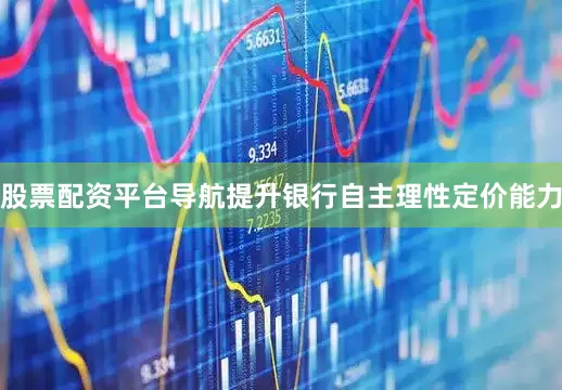 股票配资平台导航提升银行自主理性定价能力