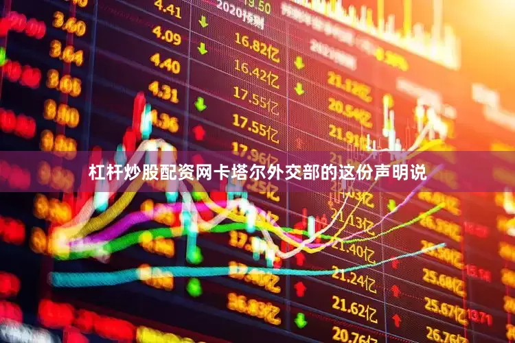 杠杆炒股配资网卡塔尔外交部的这份声明说