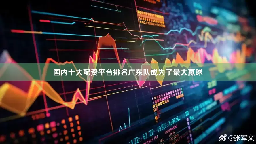 国内十大配资平台排名广东队成为了最大赢球