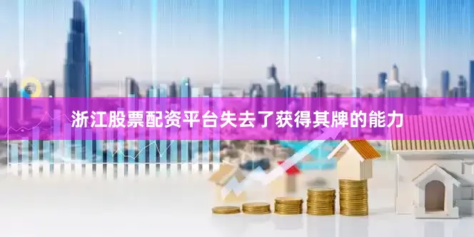浙江股票配资平台失去了获得其牌的能力