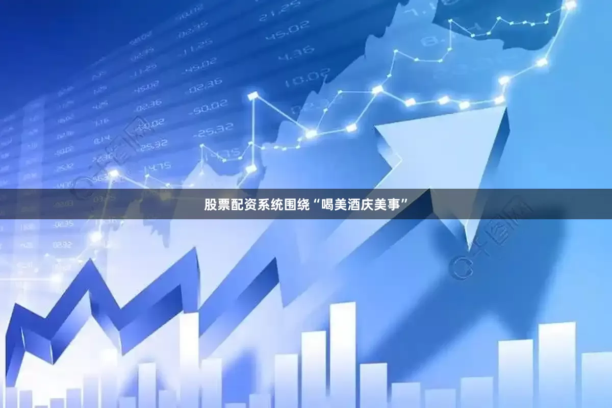 股票配资系统围绕“喝美酒庆美事”