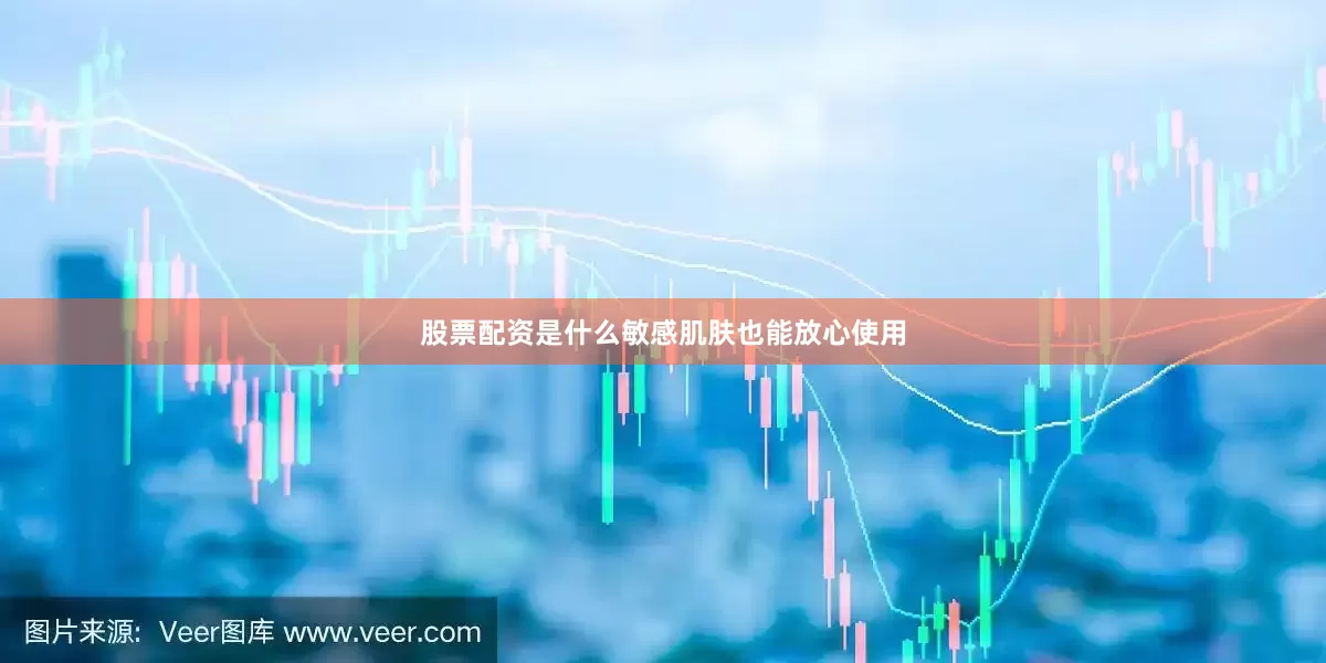 股票配资是什么敏感肌肤也能放心使用