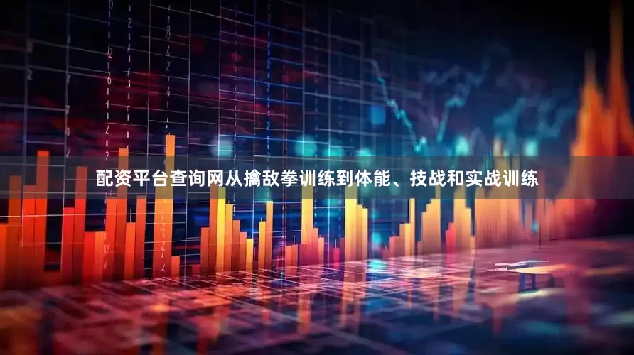 配资平台查询网从擒敌拳训练到体能、技战和实战训练