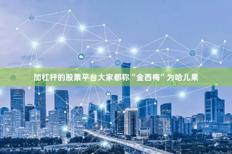 加杠杆的股票平台大家都称“金西梅”为哈儿果