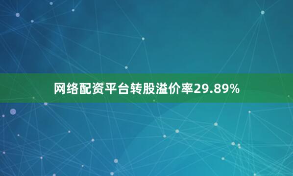 网络配资平台转股溢价率29.89%