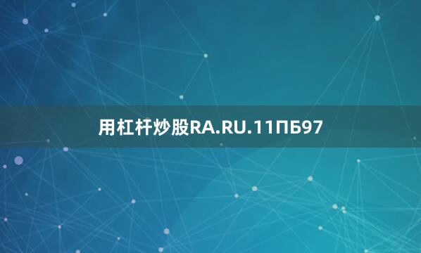 用杠杆炒股RA.RU.11ПБ97