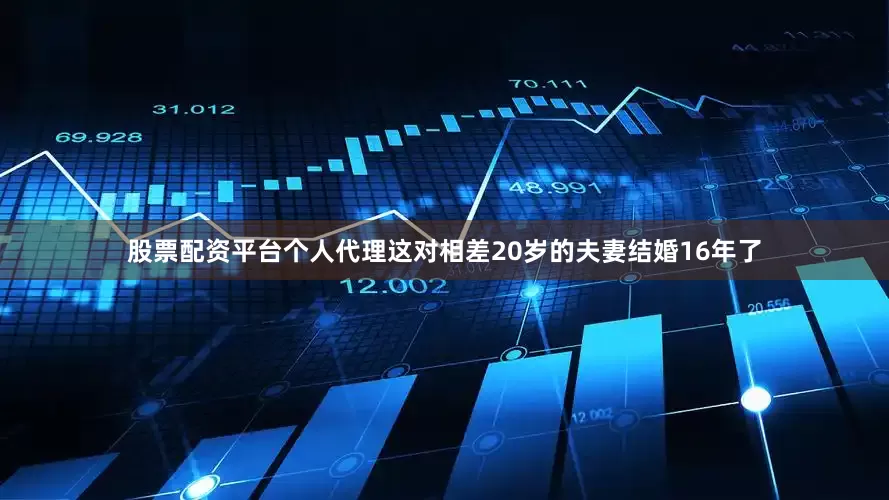 股票配资平台个人代理这对相差20岁的夫妻结婚16年了