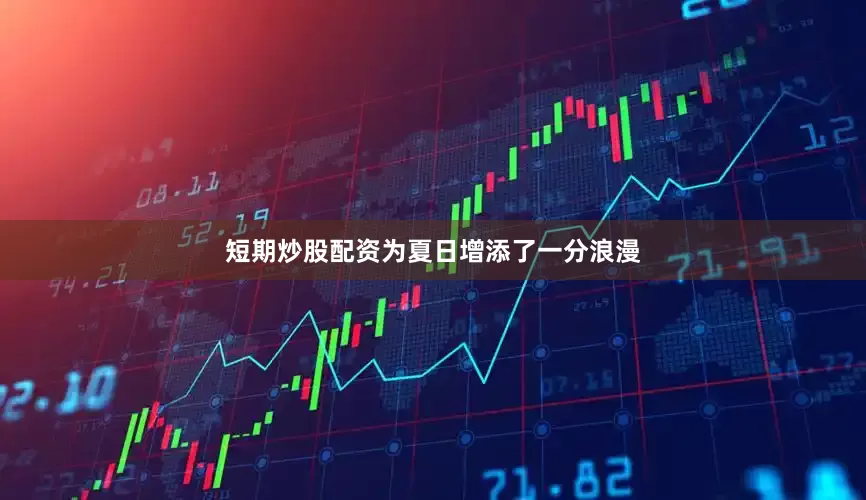 短期炒股配资为夏日增添了一分浪漫