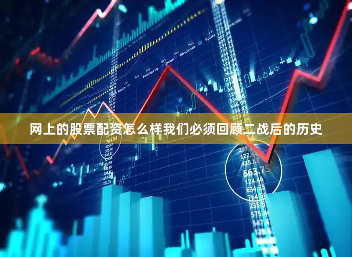 网上的股票配资怎么样我们必须回顾二战后的历史