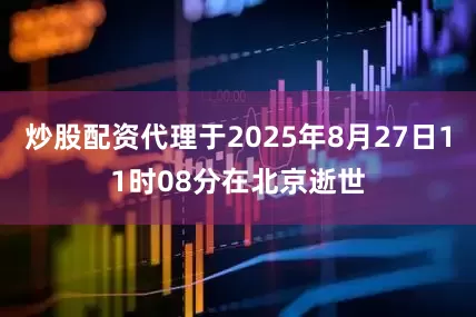 炒股配资代理于2025年8月27日11时08分在北京逝世