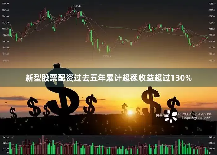新型股票配资过去五年累计超额收益超过130%